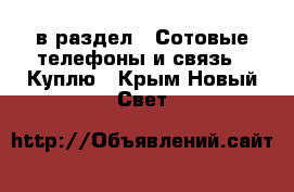  в раздел : Сотовые телефоны и связь » Куплю . Крым,Новый Свет